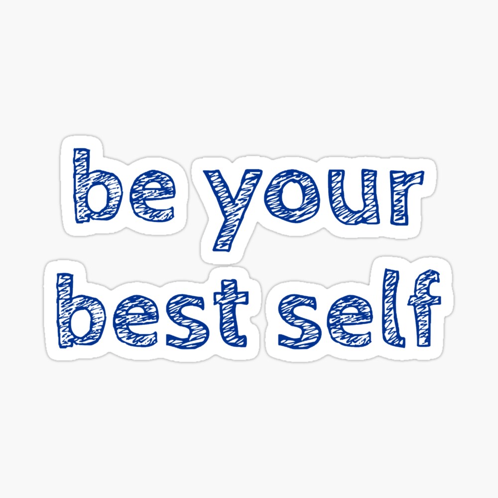 “Be your best self” – Hãy trở thành phiên bản tốt nhất của chính mình chứ đừng “Just be yourself”