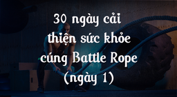 30 ngày cải thiện sức khỏe cùng Battle Rope - Ngày 1