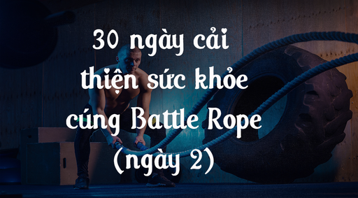 30 ngày cải thiện sức khỏe cùng Battle Rope - Ngày 2