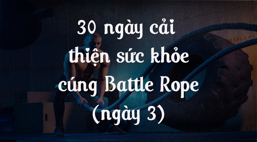 30 ngày cải thiện sức khỏe cùng Battle Rope - Ngày 3