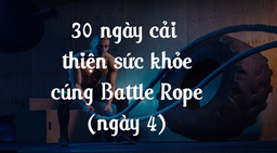 30 ngày cải thiện sức khỏe cùng Battle Rope - Ngày 4