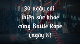 30 ngày cải thiện sức khỏe cùng Battle Rope - Ngày 8