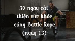 30 ngày cải thiện sức khỏe cùng Battle Rope - Ngày 13