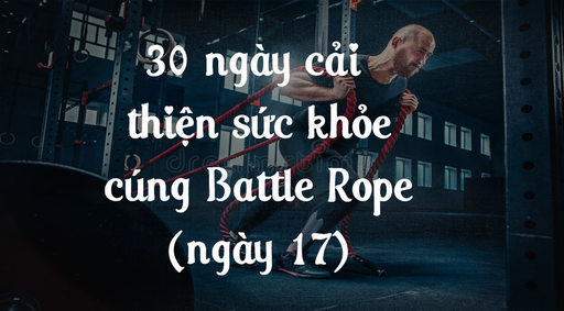 30 ngày cải thiện sức khỏe cùng Battle Rope - Ngày 17
