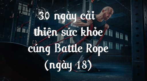30 ngày cải thiện sức khỏe cùng Battle Rope - Ngày 18