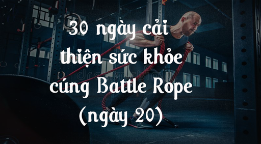 30 ngày cải thiện sức khỏe cùng Battle Rope - Ngày 20