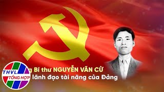Tổng Bí Thư Nguyễn Văn Cừ - Nhà lãnh đạo tài năng của Đảng